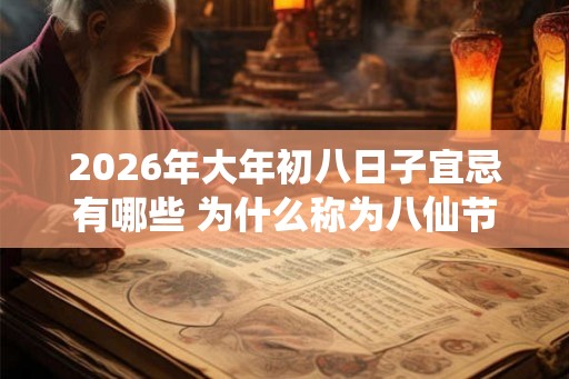2026年大年初八日子宜忌有哪些 为什么称为八仙节