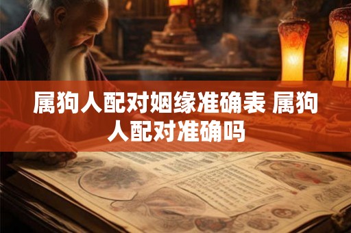 属狗人配对姻缘准确表 属狗人配对准确吗