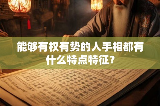 能够有权有势的人手相都有什么特点特征？