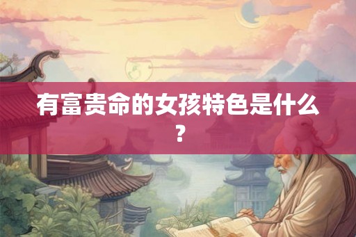有富贵命的女孩特色是什么？