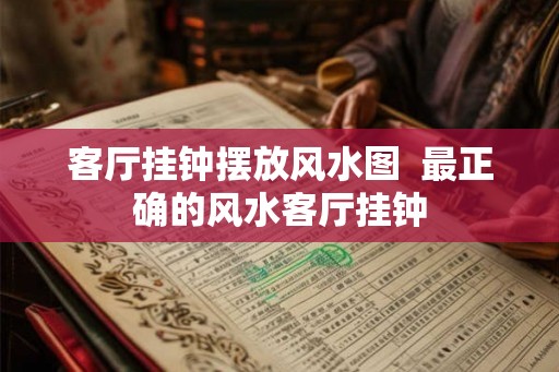客厅挂钟摆放风水图  最正确的风水客厅挂钟