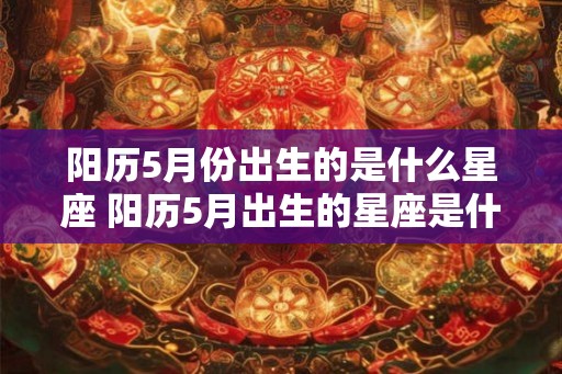 阳历5月份出生的是什么星座 阳历5月出生的星座是什么