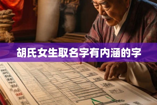 胡氏女生取名字有内涵的字 胡氏女生取名字有内涵的字