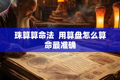 珠算算命法  用算盘怎么算命最准确