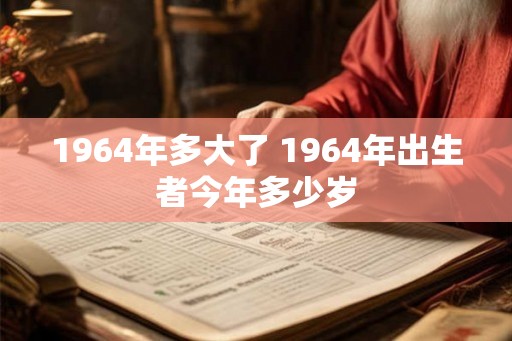 1964年多大了 1964年出生者今年多少岁