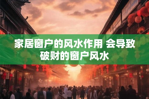 家居窗户的风水作用 会导致破财的窗户风水