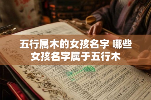 五行属木的女孩名字 哪些女孩名字属于五行木