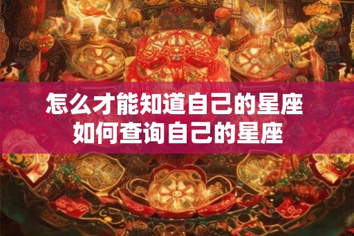 怎么才能知道自己的星座 如何查询自己的星座
