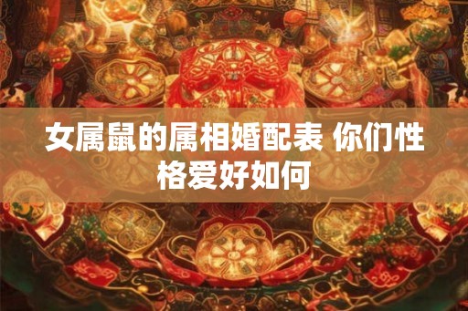 女属鼠的属相婚配表 你们性格爱好如何