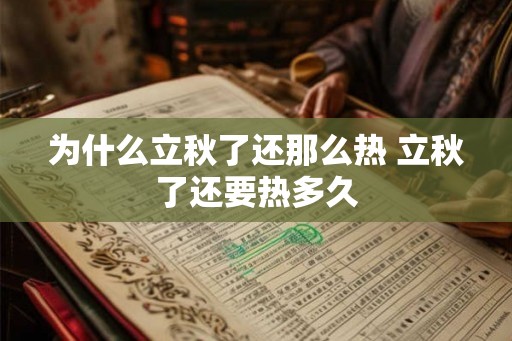 为什么立秋了还那么热 立秋了还要热多久 为什么立秋了还那么热 立秋了还要热多久