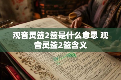 观音灵签2签是什么意思 观音灵签2签含义