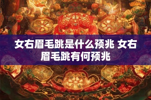 女右眉毛跳是什么预兆 女右眉毛跳有何预兆