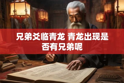 兄弟爻临青龙 青龙出现是否有兄弟呢
