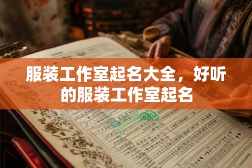 服装工作室起名大全，好听的服装工作室起名