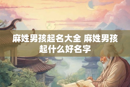 麻姓男孩起名大全 麻姓男孩起什么好名字