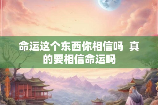 命运这个东西你相信吗  真的要相信命运吗