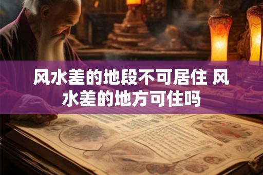 风水差的地段不可居住 风水差的地方可住吗