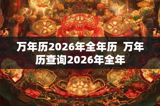 万年历2026年全年历  万年历查询2026年全年
