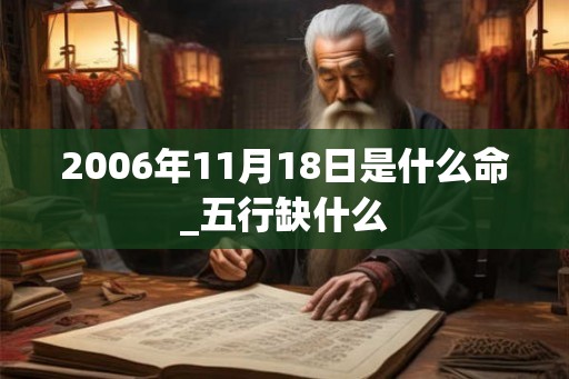 2006年11月18日是什么命_五行缺什么