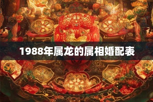 1988年属龙的属相婚配表
