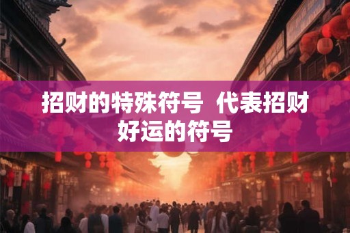 招财的特殊符号  代表招财好运的符号