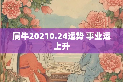 属牛20210.24运势 事业运上升