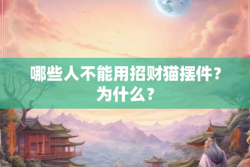 哪些人不能用招财猫摆件？为什么？