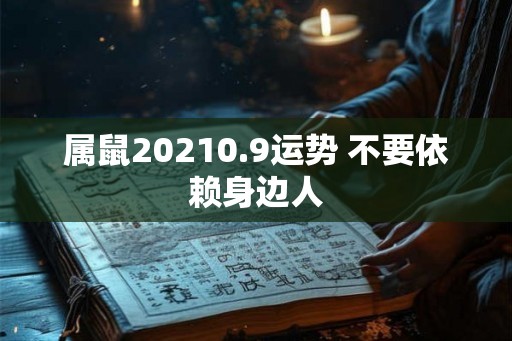 属鼠20210.9运势 不要依赖身边人