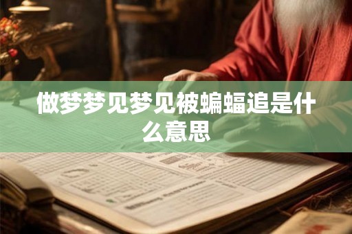 做梦梦见梦见被蝙蝠追是什么意思 做梦梦见梦见被蝙蝠追是什么意思