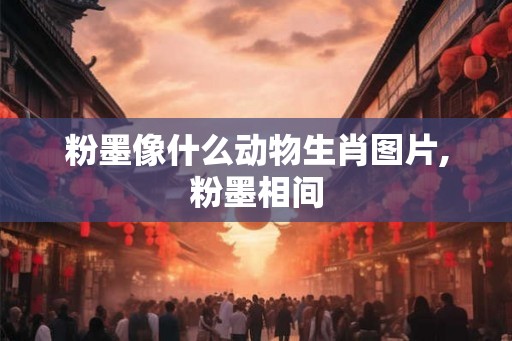 粉墨像什么动物生肖图片,粉墨相间
