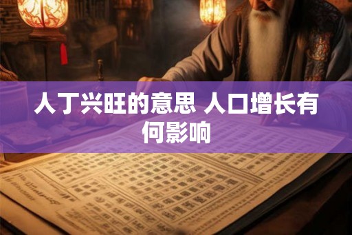 人丁兴旺的意思 人口增长有何影响