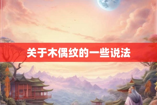 关于木偶纹的一些说法 关于木偶纹的一些说法