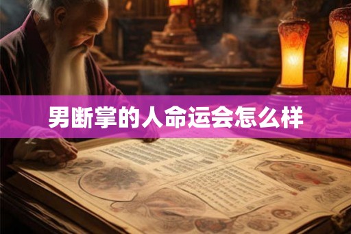 男断掌的人命运会怎么样 男断掌的人命运会怎么样