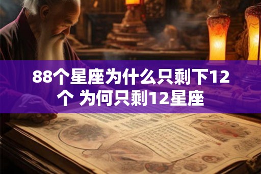 88个星座为什么只剩下12个 为何只剩12星座