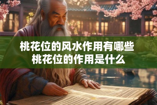 桃花位的风水作用有哪些 桃花位的作用是什么