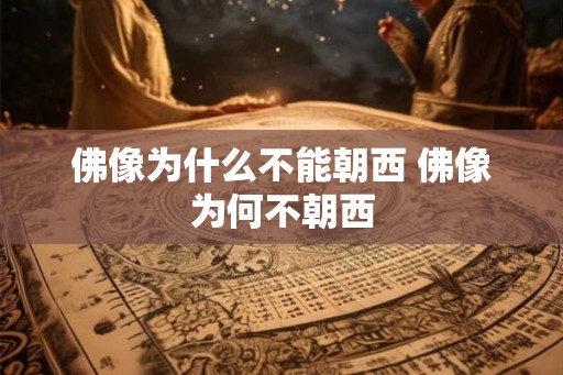 佛像为什么不能朝西 佛像为何不朝西