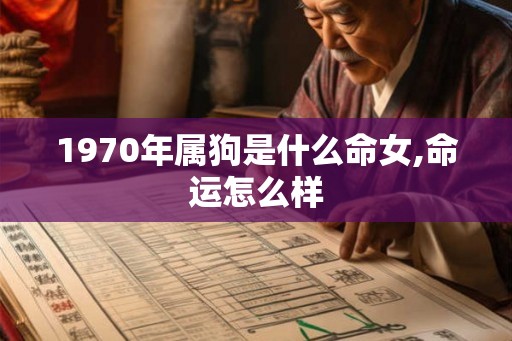 1970年属狗是什么命女,命运怎么样