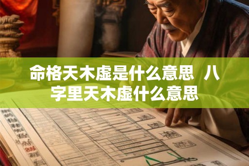 命格天木虚是什么意思  八字里天木虚什么意思