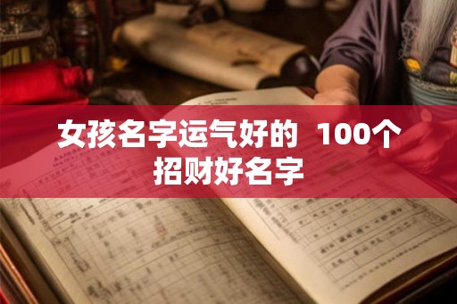 女孩名字运气好的  100个招财好名字