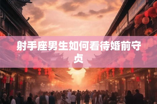射手座男生如何看待婚前守贞
