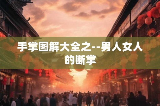 手掌图解大全之--男人女人的断掌