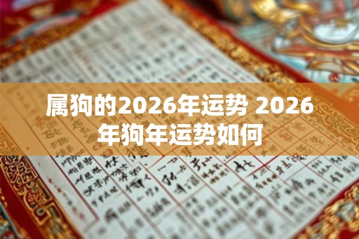 属狗的2026年运势 2026年狗年运势如何