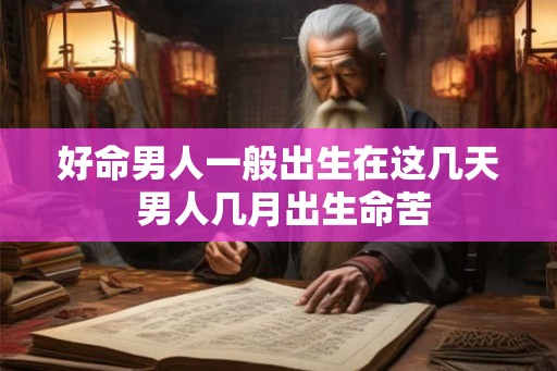 好命男人一般出生在这几天 男人几月出生命苦