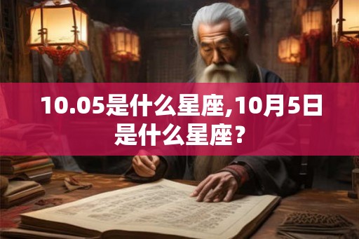 10.05是什么星座,10月5日是什么星座？