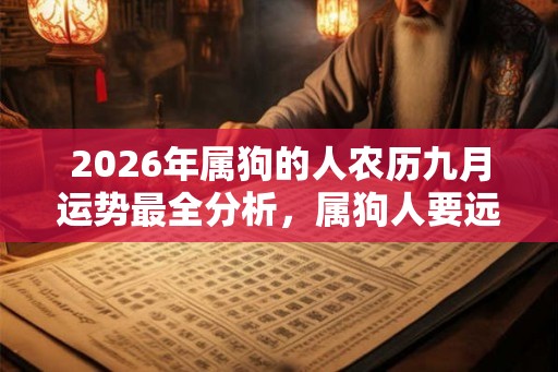 2026年属狗的人农历九月运势最全分析，属狗人要远离哪些生肖？