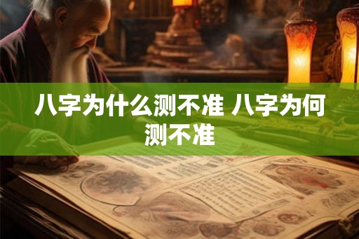 八字为什么测不准 八字为何测不准 八字为什么测不准 八字为何测不准
