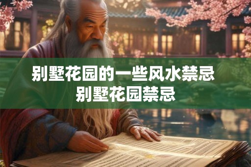 别墅花园的一些风水禁忌 别墅花园禁忌