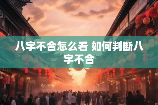 八字不合怎么看 如何判断八字不合