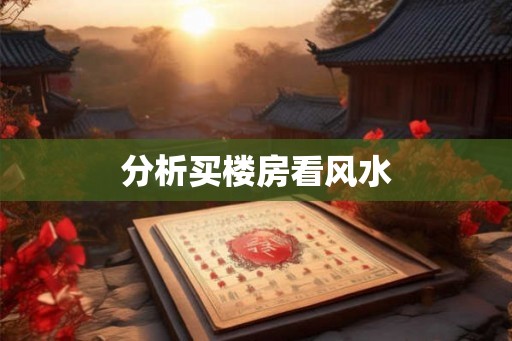 分析买楼房看风水