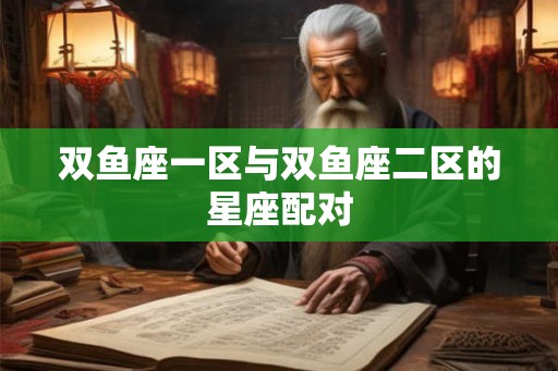双鱼座一区与双鱼座二区的星座配对